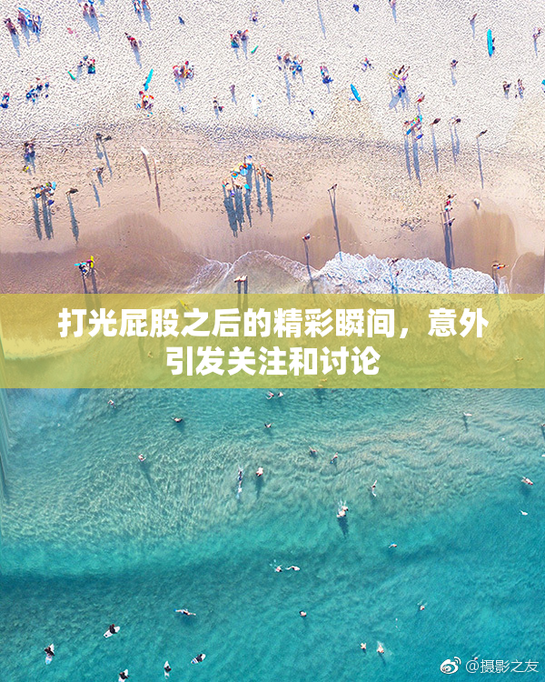打光屁股之后的精彩瞬间，意外引发关注和讨论