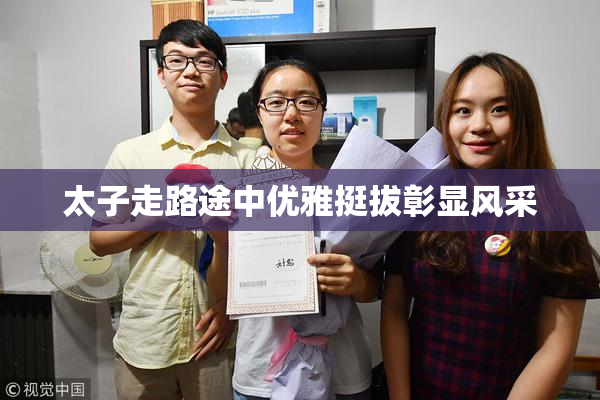 太子走路途中优雅挺拔彰显风采