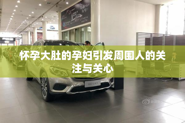 怀孕大肚的孕妇引发周围人的关注与关心