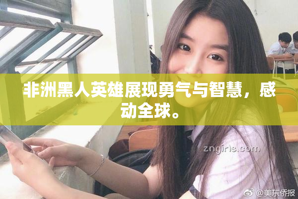 非洲黑人英雄展现勇气与智慧，感动全球。