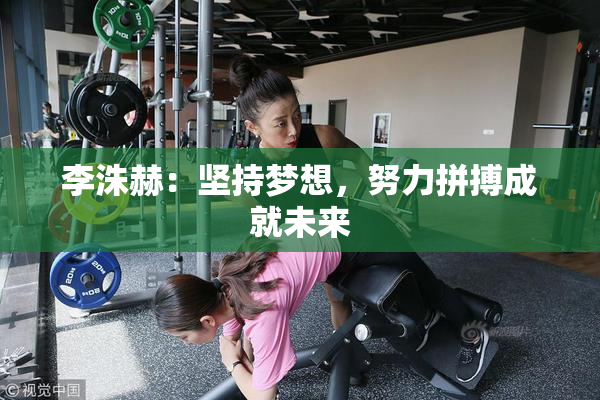 李洙赫：坚持梦想，努力拼搏成就未来