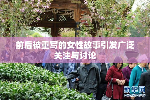 前后被重写的女性故事引发广泛关注与讨论