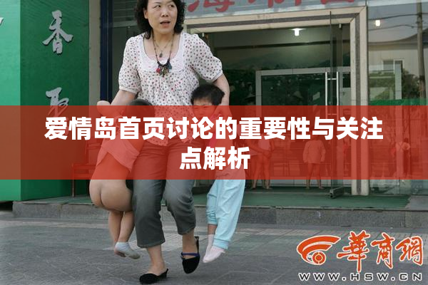 爱情岛首页讨论的重要性与关注点解析
