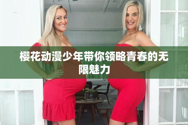 樱花动漫少年带你领略青春的无限魅力