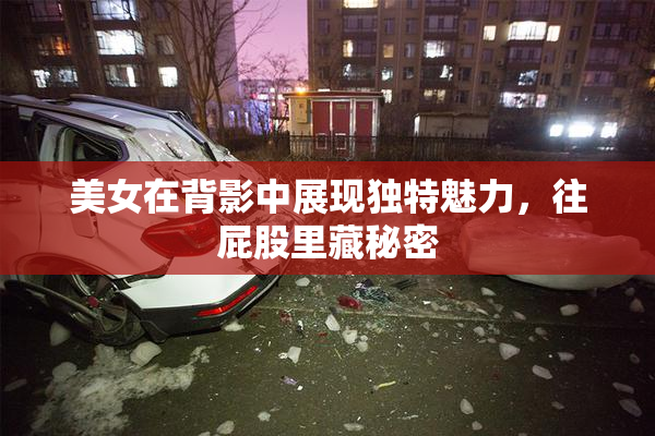美女在背影中展现独特魅力，往屁股里藏秘密