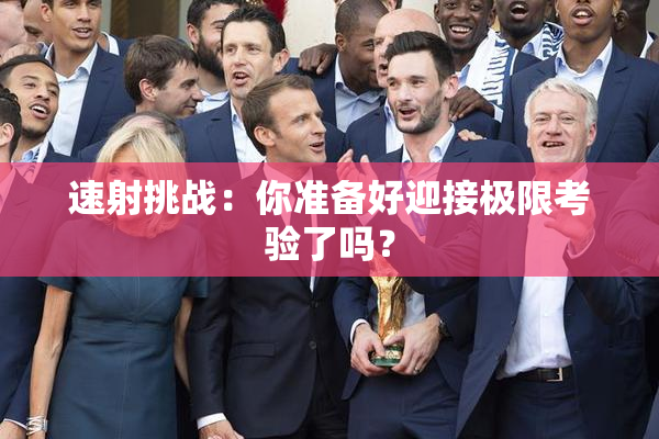速射挑战：你准备好迎接极限考验了吗？