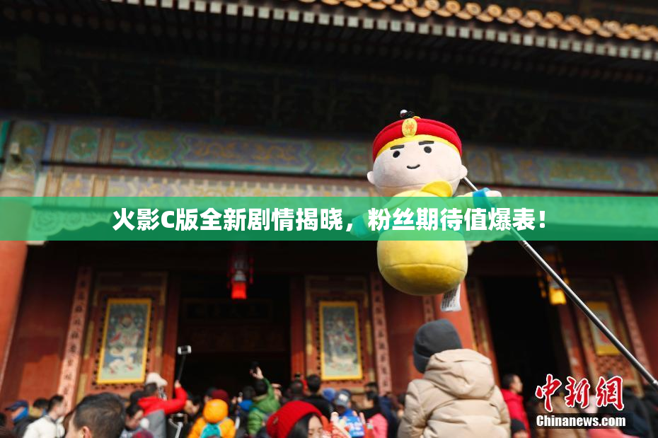火影C版全新剧情揭晓，粉丝期待值爆表！