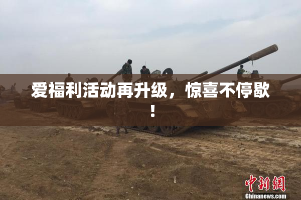 爱福利活动再升级，惊喜不停歇！