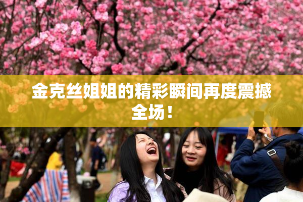 金克丝姐姐的精彩瞬间再度震撼全场！