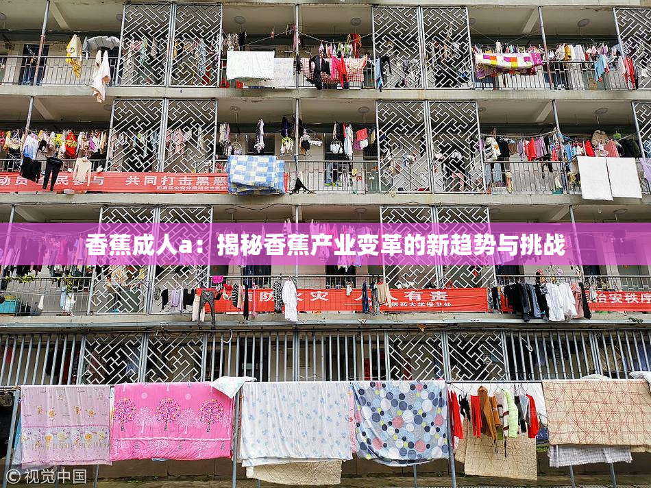 香蕉成人a：揭秘香蕉产业变革的新趋势与挑战