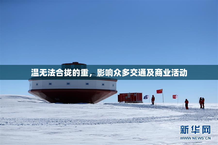 温无法合拢的重，影响众多交通及商业活动
