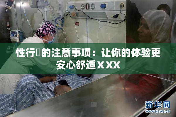 性行為的注意事项：让你的体验更安心舒适ⅩXX