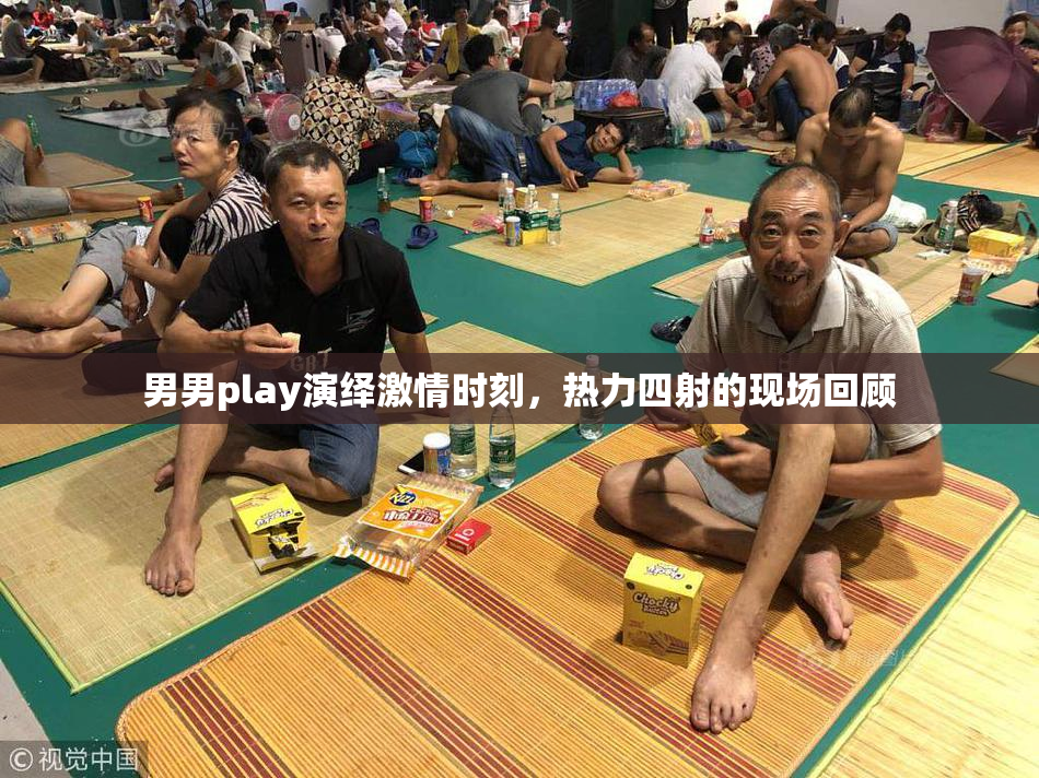 男男play演绎激情时刻，热力四射的现场回顾