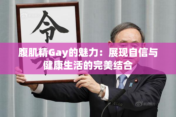 腹肌精Gay的魅力：展现自信与健康生活的完美结合