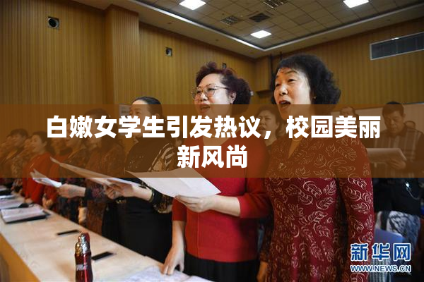 白嫩女学生引发热议，校园美丽新风尚