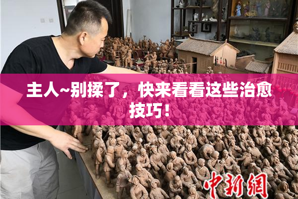 主人~别揉了，快来看看这些治愈技巧！