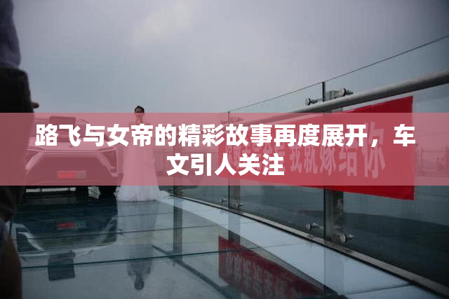 路飞与女帝的精彩故事再度展开，车文引人关注