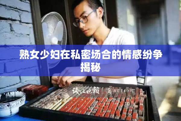 熟女少妇在私密场合的情感纷争揭秘