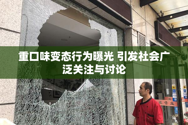 重口味变态行为曝光 引发社会广泛关注与讨论
