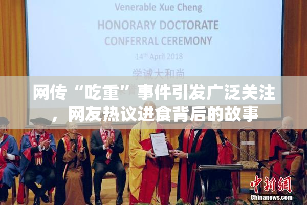 网传“吃重”事件引发广泛关注，网友热议进食背后的故事