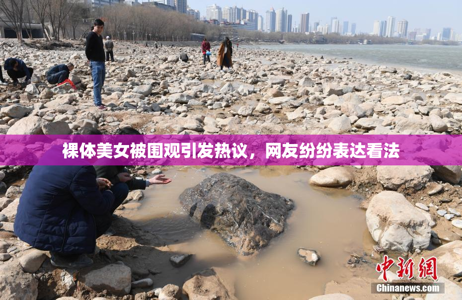 裸体美女被围观引发热议，网友纷纷表达看法