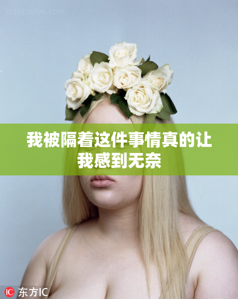 我被隔着这件事情真的让我感到无奈