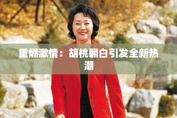 重燃激情：胡桃翻白引发全新热潮