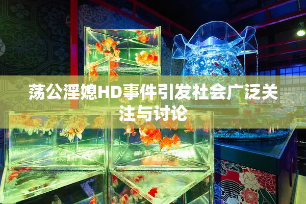 荡公淫媳HD事件引发社会广泛关注与讨论