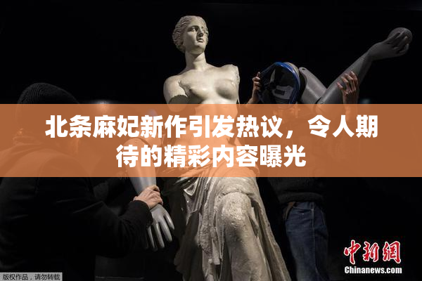 北条麻妃新作引发热议，令人期待的精彩内容曝光