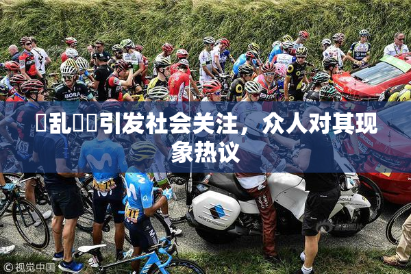 婬乱妺妺引发社会关注，众人对其现象热议