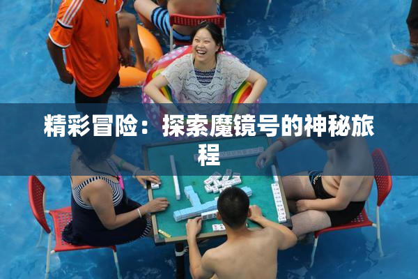 精彩冒险：探索魔镜号的神秘旅程