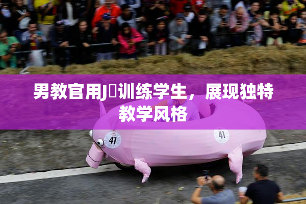 男教官用J亅训练学生，展现独特教学风格