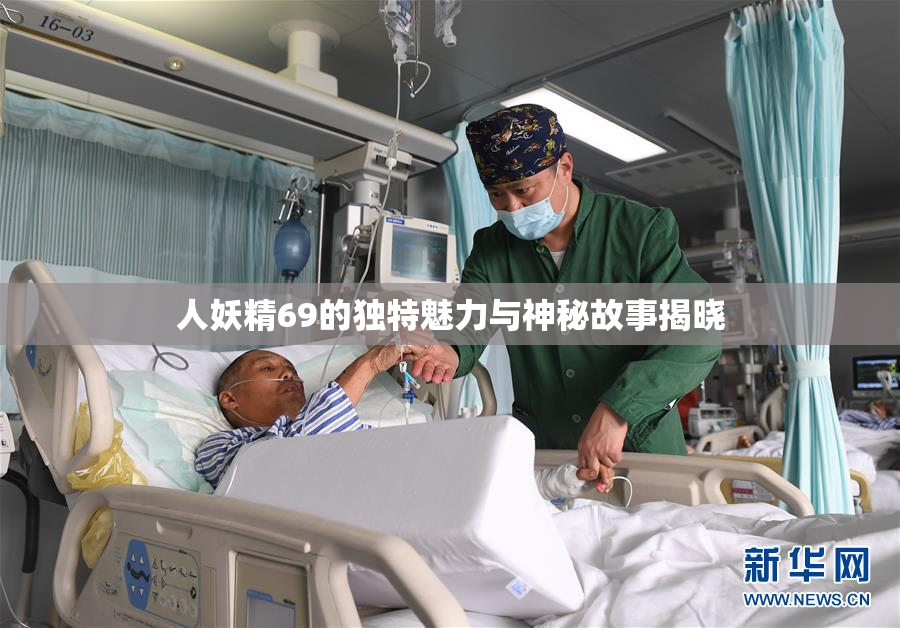 人妖精69的独特魅力与神秘故事揭晓