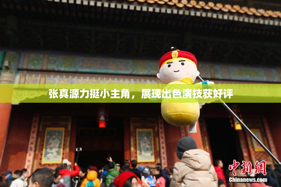 张真源力挺小主角，展现出色演技获好评