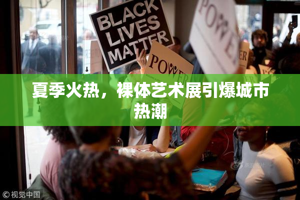 夏季火热，裸体艺术展引爆城市热潮