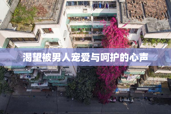 渴望被男人宠爱与呵护的心声