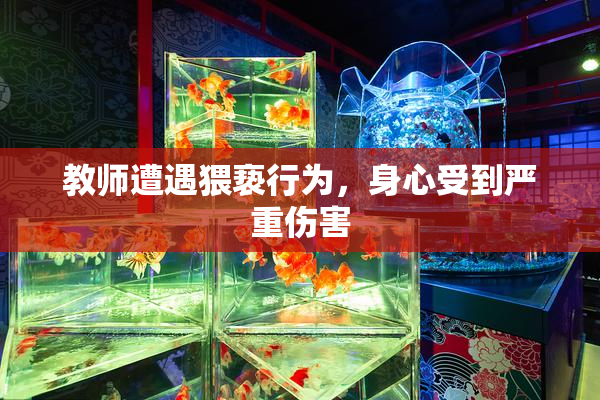 教师遭遇猥亵行为，身心受到严重伤害