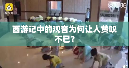 西游记中的观音为何让人赞叹不已？