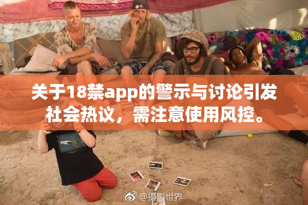 关于18禁app的警示与讨论引发社会热议，需注意使用风控。