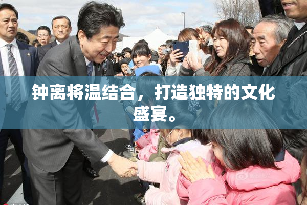 钟离将温结合，打造独特的文化盛宴。