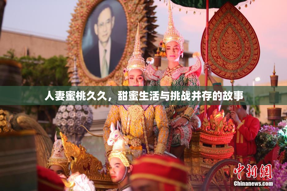 人妻蜜桃久久，甜蜜生活与挑战并存的故事