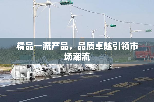 精品一流产品，品质卓越引领市场潮流