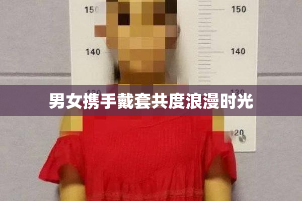 男女携手戴套共度浪漫时光