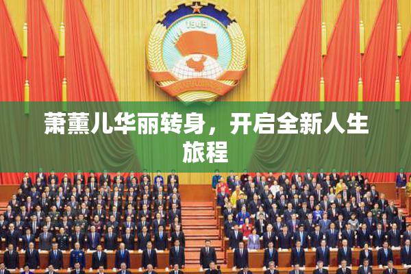 萧薰儿华丽转身，开启全新人生旅程