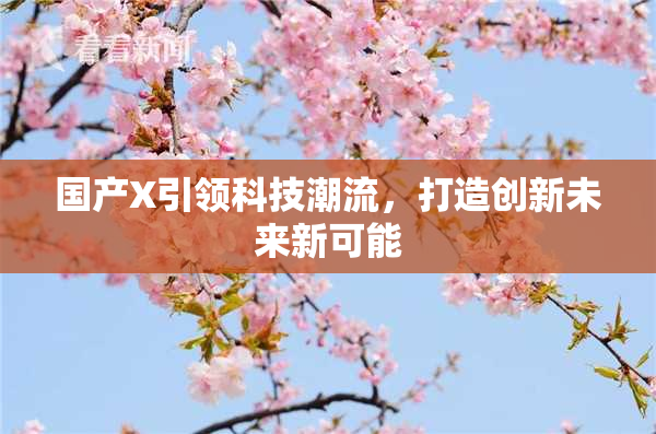 国产X引领科技潮流，打造创新未来新可能
