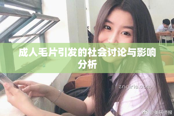 成人毛片引发的社会讨论与影响分析