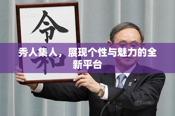 秀人集人，展现个性与魅力的全新平台