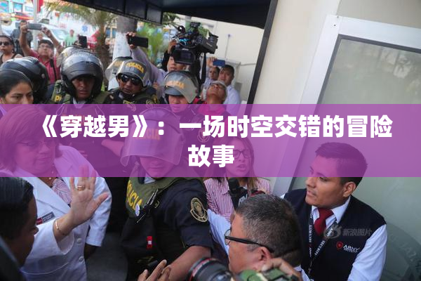 《穿越男》：一场时空交错的冒险故事