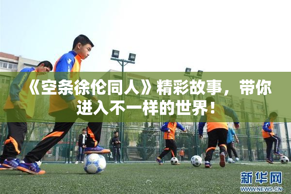 《空条徐伦同人》精彩故事，带你进入不一样的世界！
