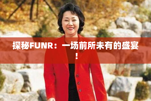 探秘FUNR：一场前所未有的盛宴！